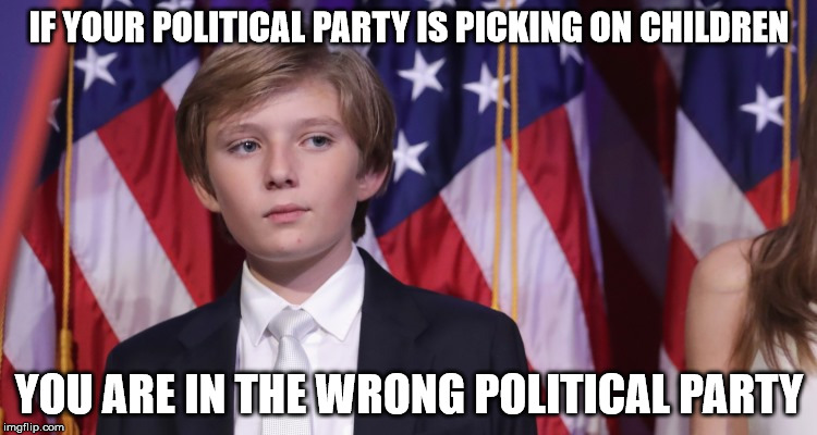 IF YOUR POLITICAL PARTY IS PICKING ON CHILDREN; YOU ARE IN THE WRONG POLITICAL PARTY | image tagged in trump | made w/ Imgflip meme maker