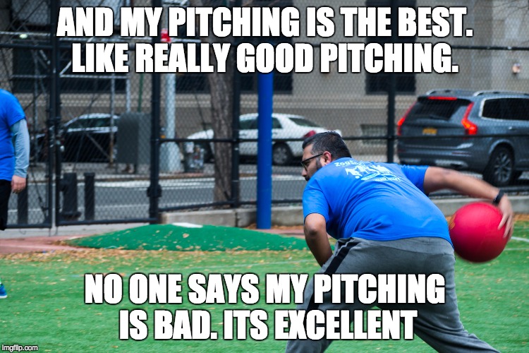 The best pitching | AND MY PITCHING IS THE BEST. LIKE REALLY GOOD PITCHING. NO ONE SAYS MY PITCHING IS BAD. ITS EXCELLENT | image tagged in bobby pitching,memes,kickball | made w/ Imgflip meme maker