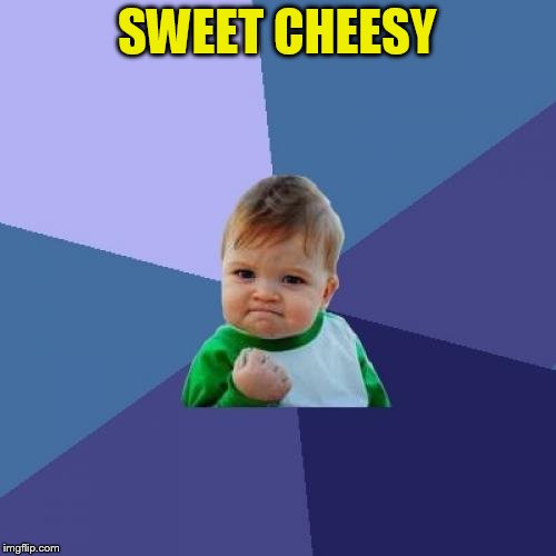Success Kid Meme | SWEET CHEESY | image tagged in memes,success kid | made w/ Imgflip meme maker