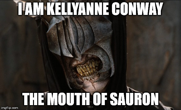 I AM KELLYANNE CONWAY; THE MOUTH OF SAURON | image tagged in kellyanne conway,the mouth of sauron,trump,lotr,sauron | made w/ Imgflip meme maker
