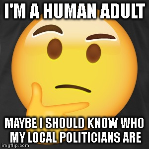 It's noon on a Sunday.  Do YOU know what your local politicians are up to? | I'M A HUMAN ADULT; MAYBE I SHOULD KNOW WHO MY LOCAL POLITICIANS ARE | image tagged in politics,money in politics | made w/ Imgflip meme maker