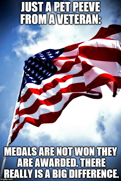 U.S. military flag waving on pole | JUST A PET PEEVE FROM A VETERAN:; MEDALS ARE NOT WON THEY ARE AWARDED. THERE REALLY IS A BIG DIFFERENCE. | image tagged in us military flag waving on pole | made w/ Imgflip meme maker