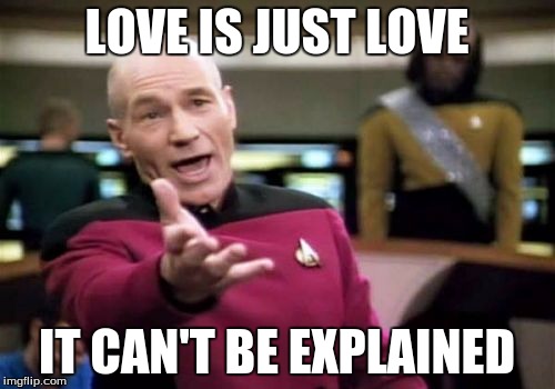 Picard Wtf Meme | LOVE IS JUST LOVE IT CAN'T BE EXPLAINED | image tagged in memes,picard wtf | made w/ Imgflip meme maker