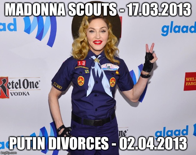 Coincidence | MADONNA SCOUTS - 17.03.2013; PUTIN DIVORCES - 02.04.2013 | image tagged in madonna scout,putin | made w/ Imgflip meme maker