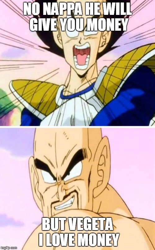 No Nappa Its A Trick | NO NAPPA HE WILL GIVE YOU MONEY; BUT VEGETA I LOVE MONEY | image tagged in memes,no nappa its a trick | made w/ Imgflip meme maker