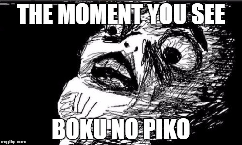 Gasp Rage Face Meme | THE MOMENT YOU SEE; BOKU NO PIKO | image tagged in memes,gasp rage face | made w/ Imgflip meme maker