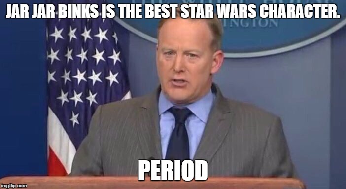 Minister Of Truth | JAR JAR BINKS IS THE BEST STAR WARS CHARACTER. PERIOD | image tagged in minister of truth | made w/ Imgflip meme maker