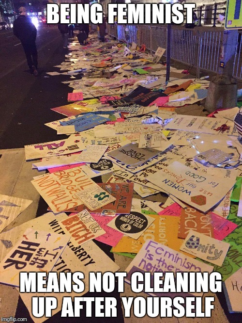 Lazy Feminists  | BEING FEMINIST; MEANS NOT CLEANING UP AFTER YOURSELF | image tagged in feminism,donald trump | made w/ Imgflip meme maker