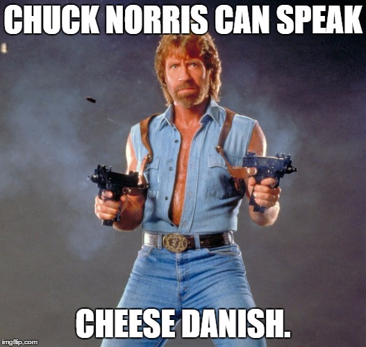 Chuck Norris Guns | CHUCK NORRIS CAN SPEAK; CHEESE DANISH. | image tagged in memes,chuck norris guns,chuck norris | made w/ Imgflip meme maker