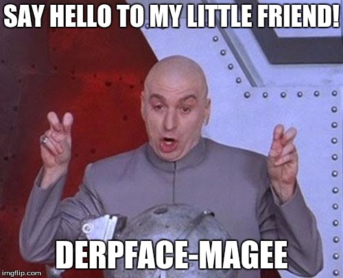 Dr Evil Laser | SAY HELLO TO MY LITTLE FRIEND! DERPFACE-MAGEE | image tagged in memes,dr evil laser | made w/ Imgflip meme maker