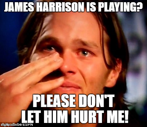 Tom Brady Crying | JAMES HARRISON IS PLAYING? PLEASE DON'T LET HIM HURT ME! | image tagged in tom brady crying | made w/ Imgflip meme maker