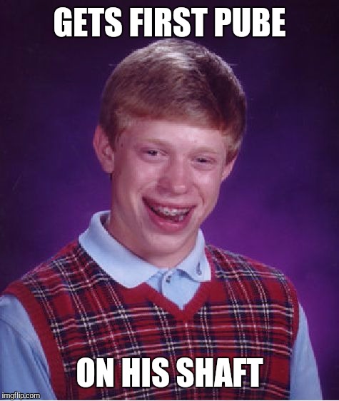 Bad Luck Brian | GETS FIRST PUBE; ON HIS SHAFT | image tagged in memes,bad luck brian | made w/ Imgflip meme maker