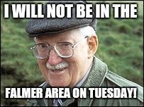 I WILL NOT BE IN THE; FALMER AREA ON TUESDAY! | made w/ Imgflip meme maker