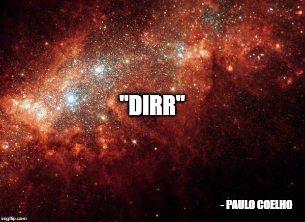 the universe | "DIRR"; - PAULO COELHO | image tagged in the universe | made w/ Imgflip meme maker