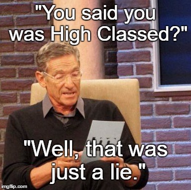 Maury Lie Detector | "You said you was High Classed?"; "Well, that was just a lie." | image tagged in memes,maury lie detector | made w/ Imgflip meme maker