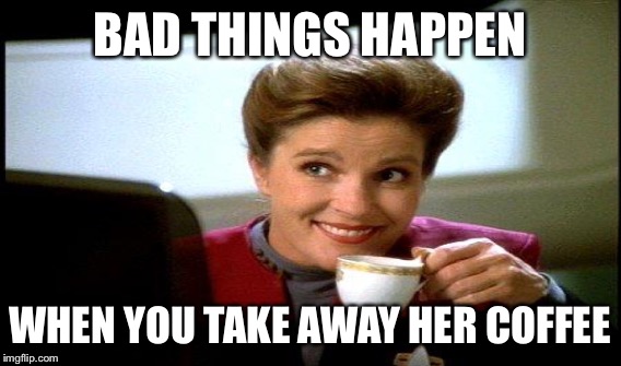 BAD THINGS HAPPEN WHEN YOU TAKE AWAY HER COFFEE | made w/ Imgflip meme maker
