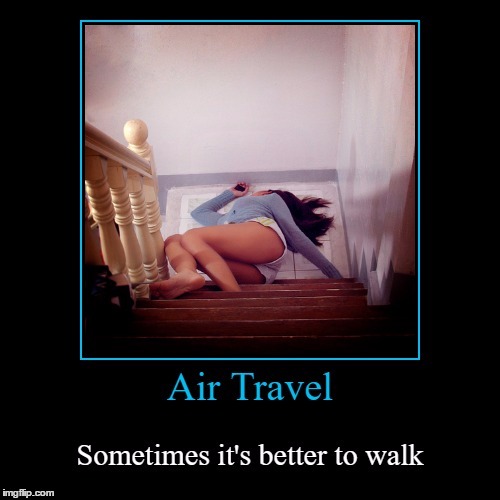 AIR TRAVEL SOMETIMES IT'S BETTER TO WALK | made w/ Imgflip meme maker