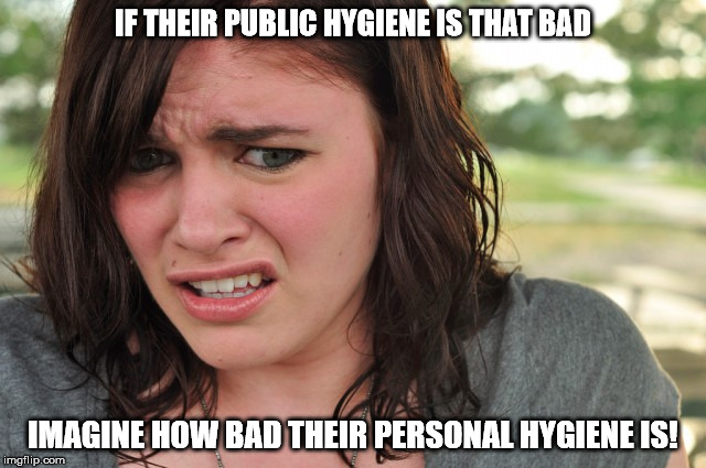 IF THEIR PUBLIC HYGIENE IS THAT BAD IMAGINE HOW BAD THEIR PERSONAL HYGIENE IS! | made w/ Imgflip meme maker