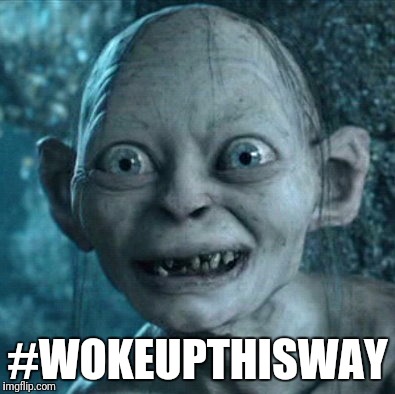 Gollum | #WOKEUPTHISWAY | image tagged in memes,gollum | made w/ Imgflip meme maker