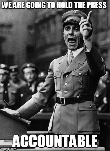Goebbels | WE ARE GOING TO HOLD THE PRESS; ACCOUNTABLE | image tagged in politics,nazis,trump,gullible | made w/ Imgflip meme maker