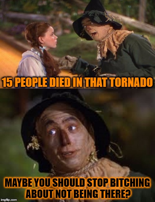 15 PEOPLE DIED IN THAT TORNADO MAYBE YOU SHOULD STOP B**CHING ABOUT NOT BEING THERE? | made w/ Imgflip meme maker