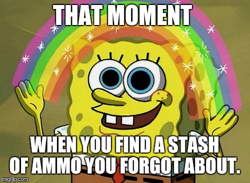 Imagination Spongebob | THAT MOMENT; WHEN YOU FIND A STASH OF AMMO YOU FORGOT ABOUT. | image tagged in memes,imagination spongebob | made w/ Imgflip meme maker