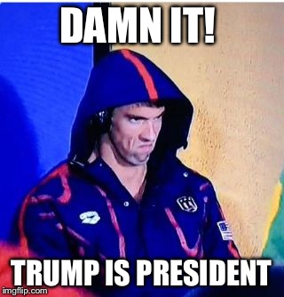Michael Phelps Death Stare | DAMN IT! TRUMP IS PRESIDENT | image tagged in memes,michael phelps death stare | made w/ Imgflip meme maker