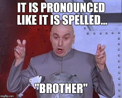 Dr Evil Laser | IT IS PRONOUNCED LIKE IT IS SPELLED... "BROTHER" | image tagged in memes,dr evil laser | made w/ Imgflip meme maker
