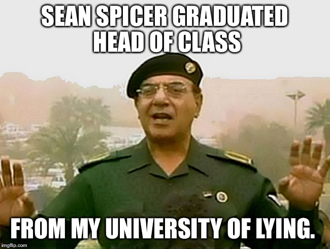 TRUST BAGHDAD BOB | SEAN SPICER GRADUATED HEAD OF CLASS; FROM MY UNIVERSITY OF LYING. | image tagged in trust baghdad bob | made w/ Imgflip meme maker