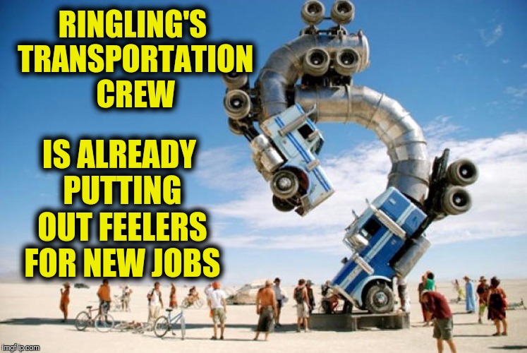 The grouch bag is only meant to pad you through between seasons | RINGLING'S TRANSPORTATION CREW; IS ALREADY PUTTING OUT FEELERS FOR NEW JOBS | image tagged in circus,truckers,job hunting | made w/ Imgflip meme maker