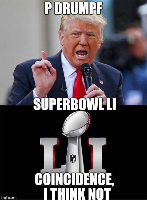 Superbowl Lie |  P DRUMPF; SUPERBOWL LI; COINCIDENCE,  I THINK NOT | image tagged in donald trump,super bowl | made w/ Imgflip meme maker