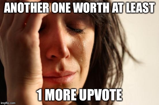 First World Problems Meme | ANOTHER ONE WORTH AT LEAST 1 MORE UPVOTE | image tagged in memes,first world problems | made w/ Imgflip meme maker