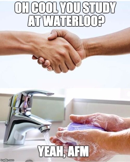 Shake and wash hands | OH COOL YOU STUDY AT WATERLOO? YEAH, AFM | image tagged in shake and wash hands | made w/ Imgflip meme maker