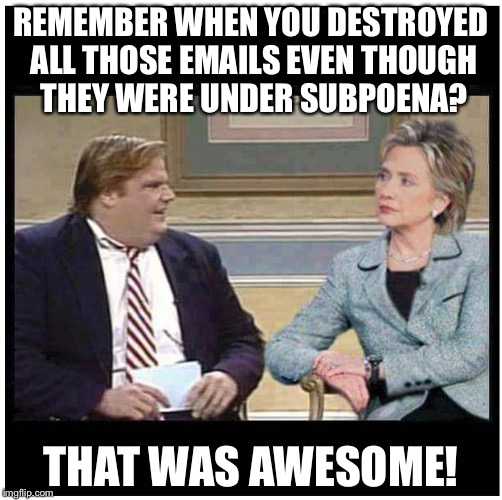 Awesome Chris Farley | REMEMBER WHEN YOU DESTROYED ALL THOSE EMAILS EVEN THOUGH THEY WERE UNDER SUBPOENA? THAT WAS AWESOME! | image tagged in awesome chris farley | made w/ Imgflip meme maker