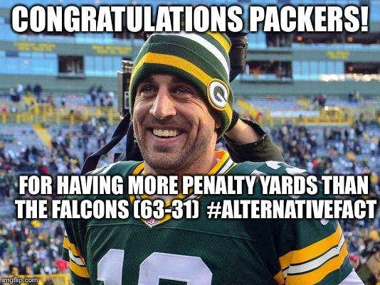 Aaron Rogers | CONGRATULATIONS PACKERS! FOR HAVING MORE PENALTY YARDS THAN THE FALCONS (63-31)

#ALTERNATIVEFACT | image tagged in aaron rogers | made w/ Imgflip meme maker