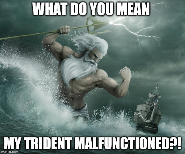 WHAT DO YOU MEAN; MY TRIDENT MALFUNCTIONED?! | image tagged in poseidon,trident,theresa may,nuclear,submarine,politics | made w/ Imgflip meme maker