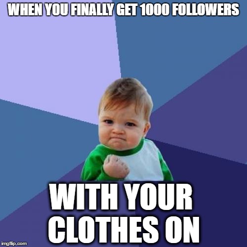1000 FOLLOWERS | WHEN YOU FINALLY GET 1000 FOLLOWERS; WITH YOUR CLOTHES ON | image tagged in memes,success kid,twitter,instagram | made w/ Imgflip meme maker