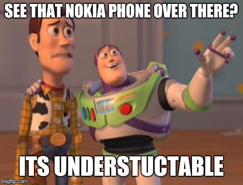 Future | SEE THAT NOKIA PHONE OVER THERE? ITS UNDERSTUCTABLE | image tagged in memes,x x everywhere | made w/ Imgflip meme maker