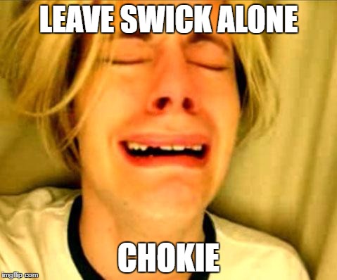 Leave Britney Alone | LEAVE SWICK ALONE; CHOKIE | image tagged in leave britney alone | made w/ Imgflip meme maker