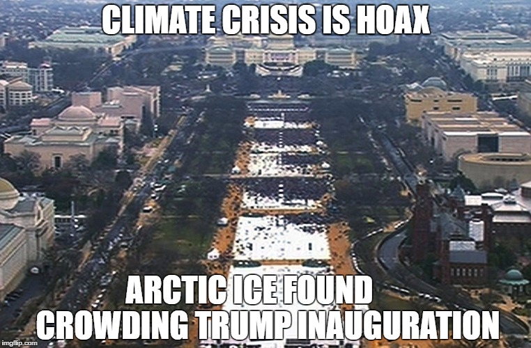 Climate crisis is hoax. Arctic ice found, crowding Trump inauguration. | CLIMATE CRISIS IS HOAX; ARCTIC ICE FOUND
     CROWDING TRUMP INAUGURATION | image tagged in climate change,hoax,trump,inauguration,trump inauguration,global warming | made w/ Imgflip meme maker