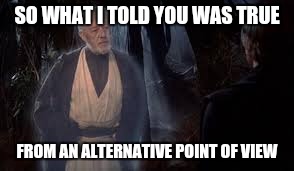 SO WHAT I TOLD YOU WAS TRUE; FROM AN ALTERNATIVE POINT OF VIEW | image tagged in memes,political | made w/ Imgflip meme maker