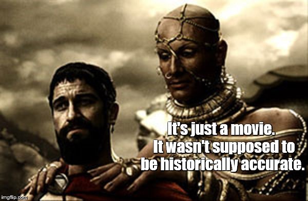 It's just a movie.  It wasn't supposed to be historically accurate. | made w/ Imgflip meme maker