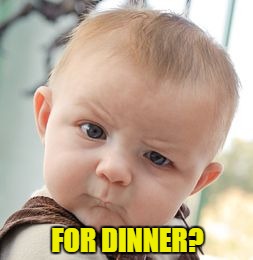 Skeptical Baby Meme | FOR DINNER? | image tagged in memes,skeptical baby | made w/ Imgflip meme maker