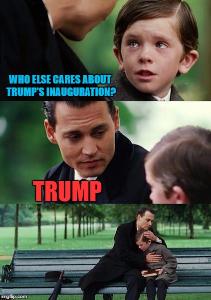 Finding Neverland Meme | WHO ELSE CARES ABOUT TRUMP'S INAUGURATION? TRUMP | image tagged in memes,finding neverland | made w/ Imgflip meme maker