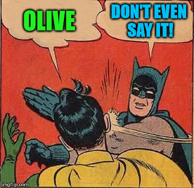 Batman Slapping Robin Meme | OLIVE DON'T EVEN SAY IT! | image tagged in memes,batman slapping robin | made w/ Imgflip meme maker