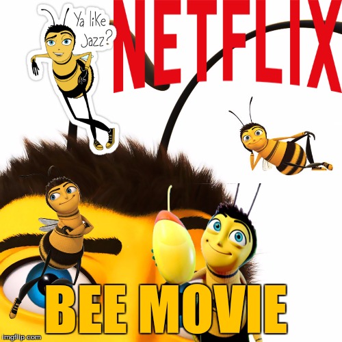 the bee movie but its on netflix | BEE MOVIE | image tagged in jazz,bee,bee movie,kms | made w/ Imgflip meme maker