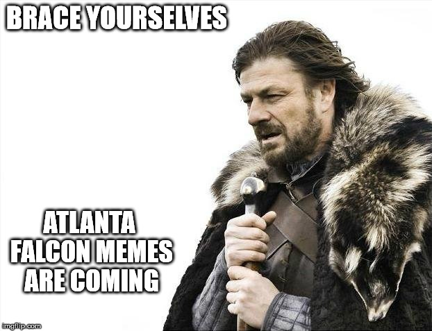 Falcons vs Packers | BRACE YOURSELVES; ATLANTA FALCON MEMES ARE COMING | image tagged in memes,brace yourselves x is coming | made w/ Imgflip meme maker