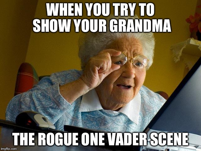Grandma Finds The Internet | WHEN YOU TRY TO SHOW YOUR GRANDMA; THE ROGUE ONE VADER SCENE | image tagged in memes,grandma finds the internet | made w/ Imgflip meme maker