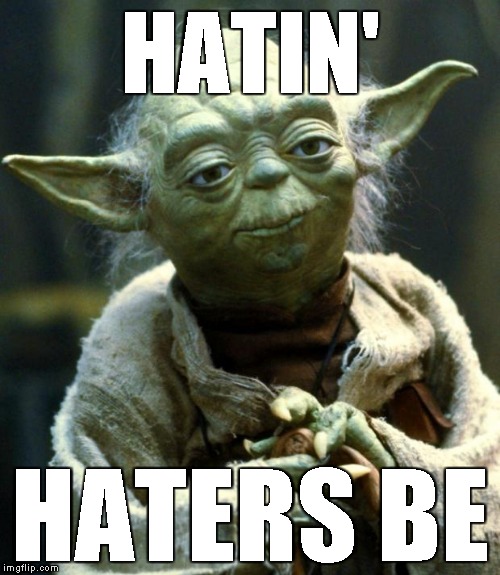 Don't be... | HATIN'; HATERS BE | image tagged in memes,star wars yoda | made w/ Imgflip meme maker