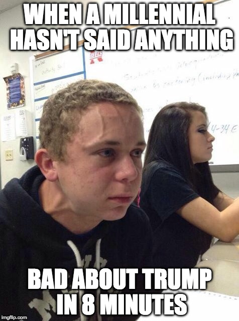 Trump this and Trump that. | WHEN A MILLENNIAL HASN'T SAID ANYTHING; BAD ABOUT TRUMP IN 8 MINUTES | image tagged in snowflaketard,millennial,snowflake,bacon,trump | made w/ Imgflip meme maker